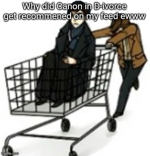 funny people | Why did Canon in D-ivorce get recommened on my feed ewww | image tagged in funny people | made w/ Imgflip meme maker