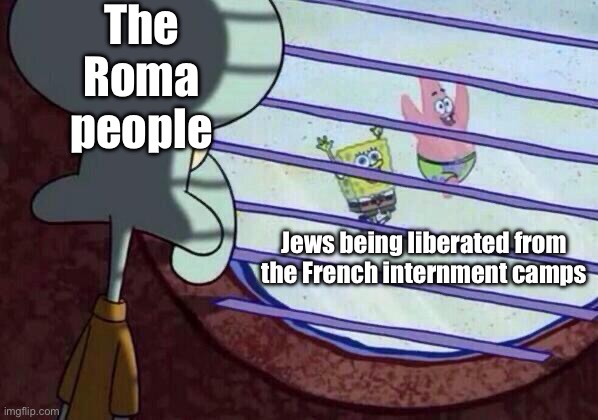 WW2 | The Roma people; Jews being liberated from the French internment camps | image tagged in squidward window,holocaust | made w/ Imgflip meme maker