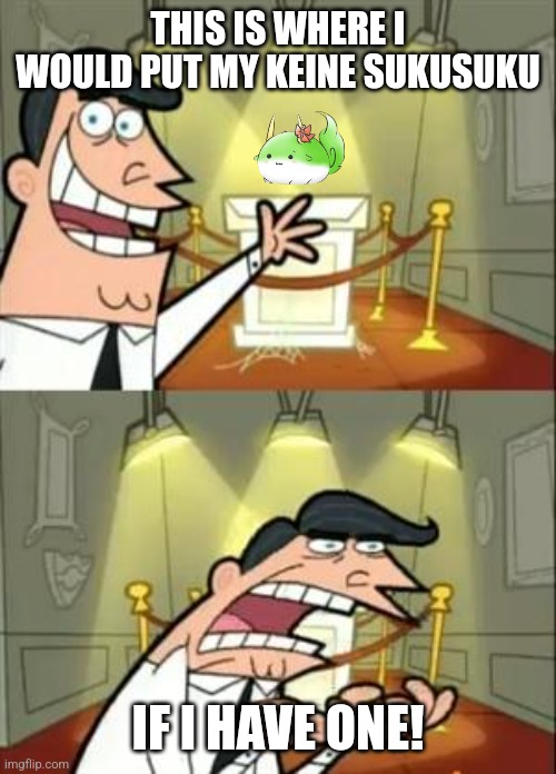 This Is Where I'd Put My Trophy If I Had One | THIS IS WHERE I WOULD PUT MY KEINE SUKUSUKU; IF I HAVE ONE! | image tagged in memes,potato,dolls | made w/ Imgflip meme maker