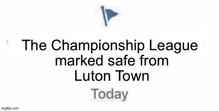 Now they're League One's problem | The Championship League 
marked safe from
Luton Town | image tagged in marked safe from | made w/ Imgflip meme maker