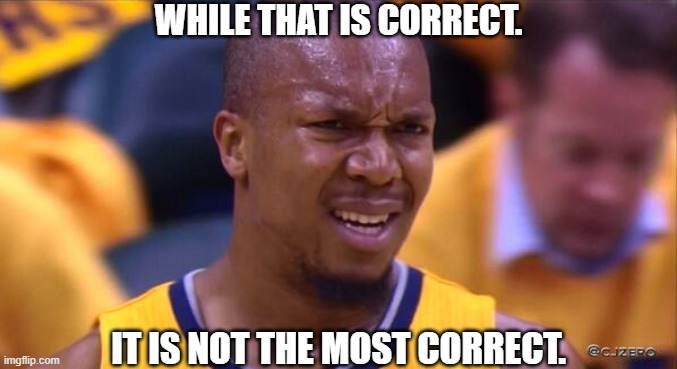 Nursing School | WHILE THAT IS CORRECT. IT IS NOT THE MOST CORRECT. | image tagged in huh,nursing,school nurse,nurses,nurse,what the heck | made w/ Imgflip meme maker