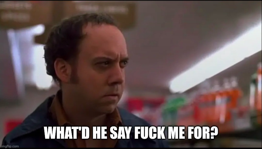 WHAT'D HE SAY FUCK ME FOR? | made w/ Imgflip meme maker