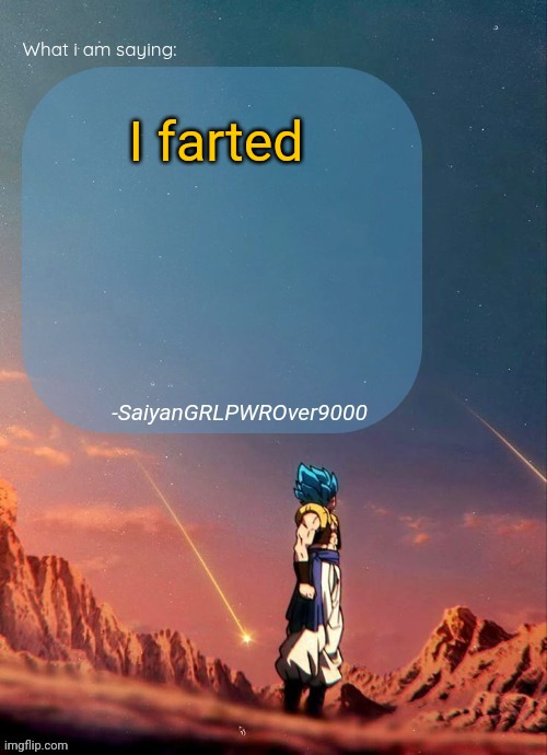 SayianGRLPWROver9000's NEW Announcement page | I farted | image tagged in sayiangrlpwrover9000's new announcement page | made w/ Imgflip meme maker
