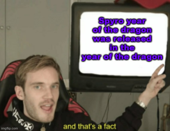 They called it Spyro Year of the dragon for a reason | Spyro year of the dragon was released in the year of the dragon | image tagged in and that's a fact,spyro,spyro year of the dragon,playstation,chinese new year,ps1 | made w/ Imgflip meme maker