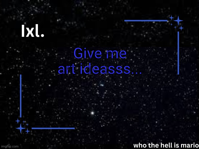 Bleh.. | Give me art ideasss... | image tagged in ixl temp | made w/ Imgflip meme maker
