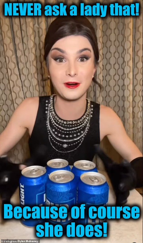 I Don't Often Drink Light Beer | NEVER ask a lady that! Because of course
she does! | image tagged in i don't often drink light beer | made w/ Imgflip meme maker