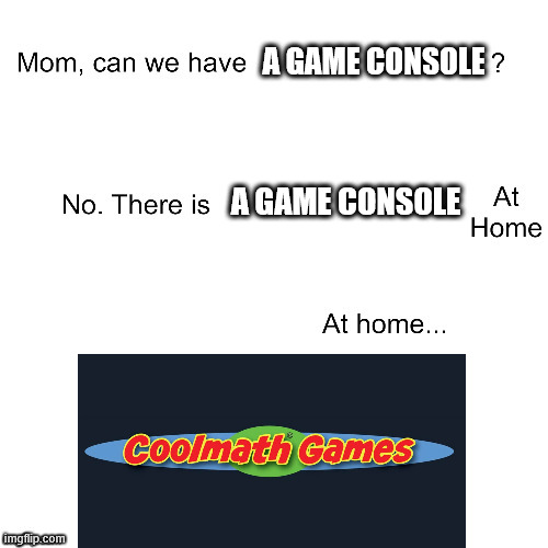 my childhood right there | A GAME CONSOLE; A GAME CONSOLE | image tagged in mom can we have | made w/ Imgflip meme maker