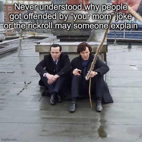 Kids in bodies of adults frfr | Never understood why people got offended by “your mom” joke or the rickroll may someone explain | image tagged in kids in bodies of adults frfr | made w/ Imgflip meme maker