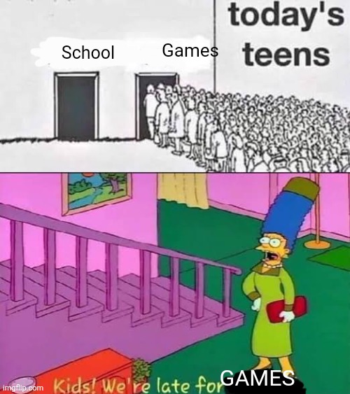 Kids! We're late for ____ | Games; School; GAMES | image tagged in kids we're late for ____ | made w/ Imgflip meme maker