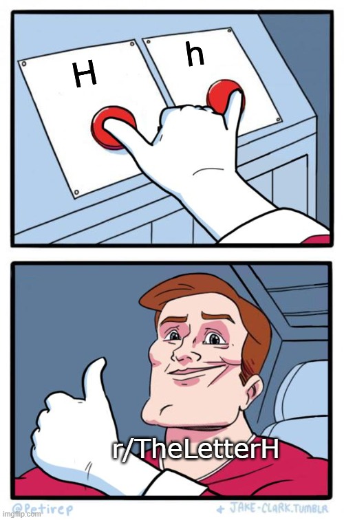 Both Buttons Pressed | h; H; r/TheLetterH | image tagged in both buttons pressed | made w/ Imgflip meme maker