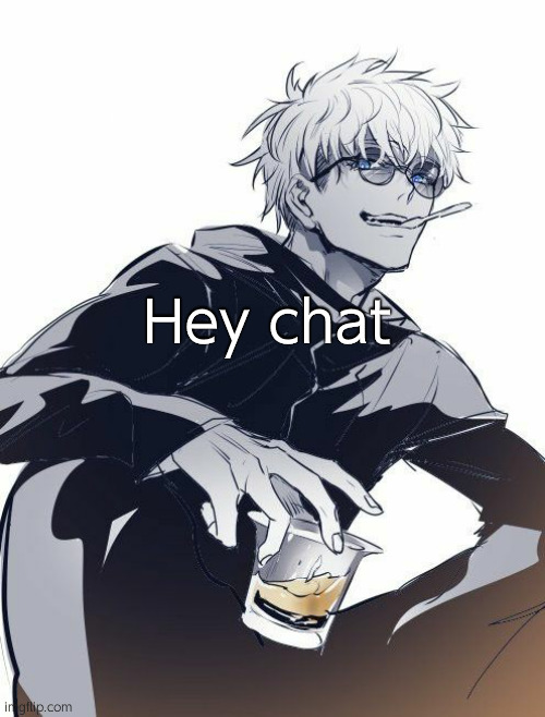 im going to a friend's birthday party today | Hey chat | image tagged in jujutsu kaisen satoru gojo 14 | made w/ Imgflip meme maker