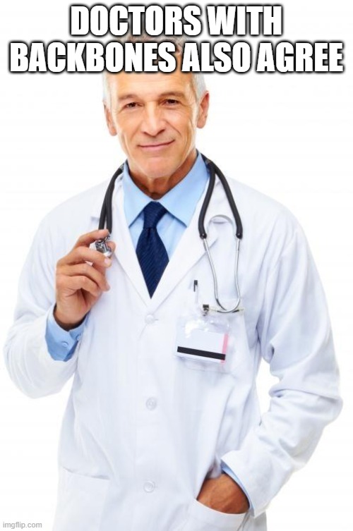 Doctor | DOCTORS WITH BACKBONES ALSO AGREE | image tagged in doctor | made w/ Imgflip meme maker