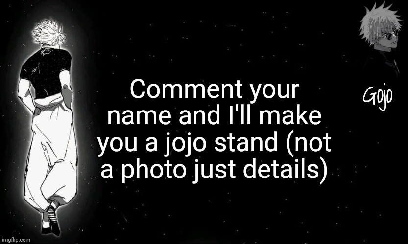 Gojo announcement template V9 | Comment your name and I'll make you a jojo stand (not a photo just details) | image tagged in gojo announcement template v9 | made w/ Imgflip meme maker
