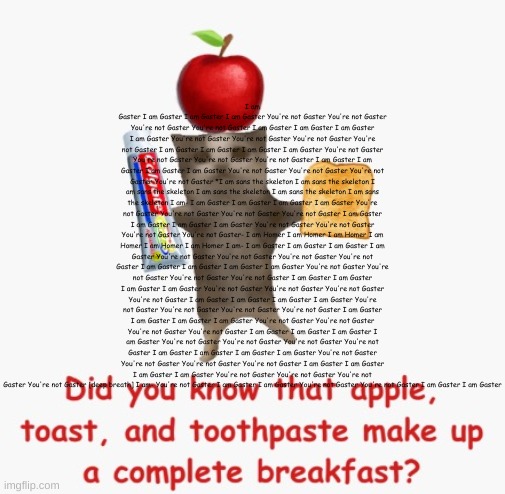 topic change | I am Gaster I am Gaster I am Gaster I am Gaster You're not Gaster You're not Gaster You're not Gaster You're not Gaster I am Gaster I am Gaster I am Gaster I am Gaster You're not Gaster You're not Gaster You're not Gaster You're not Gaster I am Gaster I am Gaster I am Gaster I am Gaster You're not Gaster You're not Gaster You're not Gaster You're not Gaster I am Gaster I am Gaster I am Gaster I am Gaster You're not Gaster You're not Gaster You're not Gaster You're not Gaster *I am sans the skeleton I am sans the skeleton I am sans the skeleton I am sans the skeleton I am sans the skeleton I am sans the skeleton I am- I am Gaster I am Gaster I am Gaster I am Gaster You're not Gaster You're not Gaster You're not Gaster You're not Gaster I am Gaster I am Gaster I am Gaster I am Gaster You're not Gaster You're not Gaster You're not Gaster You're not Gaster- I am Homer I am Homer I am Homer I am Homer I am Homer I am Homer I am- I am Gaster I am Gaster I am Gaster I am Gaster You're not Gaster You're not Gaster You're not Gaster You're not Gaster I am Gaster I am Gaster I am Gaster I am Gaster You're not Gaster You're not Gaster You're not Gaster You're not Gaster I am Gaster I am Gaster I am Gaster I am Gaster You're not Gaster You're not Gaster You're not Gaster You're not Gaster I am Gaster I am Gaster I am Gaster I am Gaster You're not Gaster You're not Gaster You're not Gaster You're not Gaster I am Gaster I am Gaster I am Gaster I am Gaster You're not Gaster You're not Gaster You're not Gaster You're not Gaster I am Gaster I am Gaster I am Gaster I am Gaster You're not Gaster You're not Gaster You're not Gaster You're not Gaster I am Gaster I am Gaster I am Gaster I am Gaster You're not Gaster You're not Gaster You're not Gaster You're not Gaster I am Gaster I am Gaster I am Gaster I am Gaster You're not Gaster You're not Gaster You're not Gaster You're not Gaster [deep breath] I am- You're not Gaster I am Gaster I am Gaster You're not Gaster You're not Gaster I am Gaster I am Gaster | image tagged in topic change | made w/ Imgflip meme maker