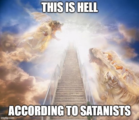 hell is the opposite to heaven | THIS IS HELL; ACCORDING TO SATANISTS | image tagged in stairs to heaven,hell,satanist | made w/ Imgflip meme maker