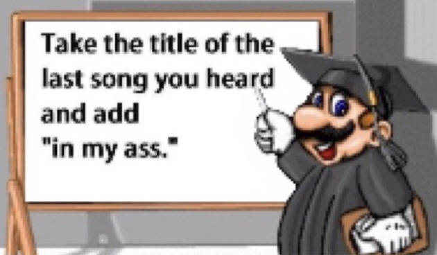 High Quality take the title of the last song you heard and add "in my ass" Blank Meme Template