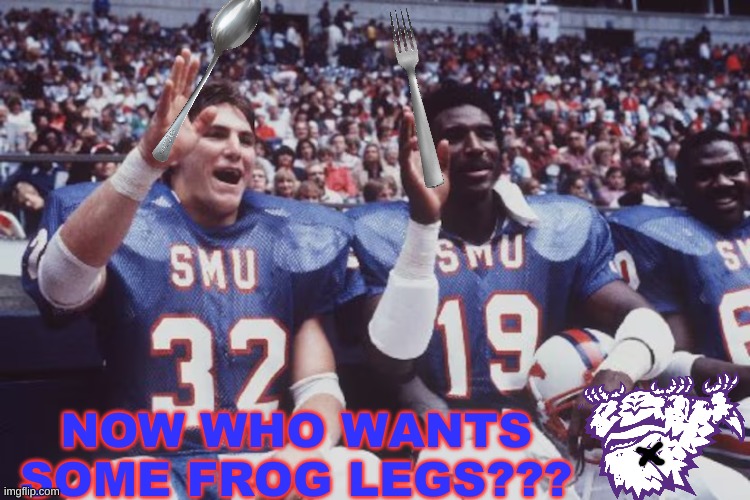 SMU Mustangs meme | NOW WHO WANTS SOME FROG LEGS??? | image tagged in memes,college football,football meme,nfl memes,kermit the frog,sports | made w/ Imgflip meme maker