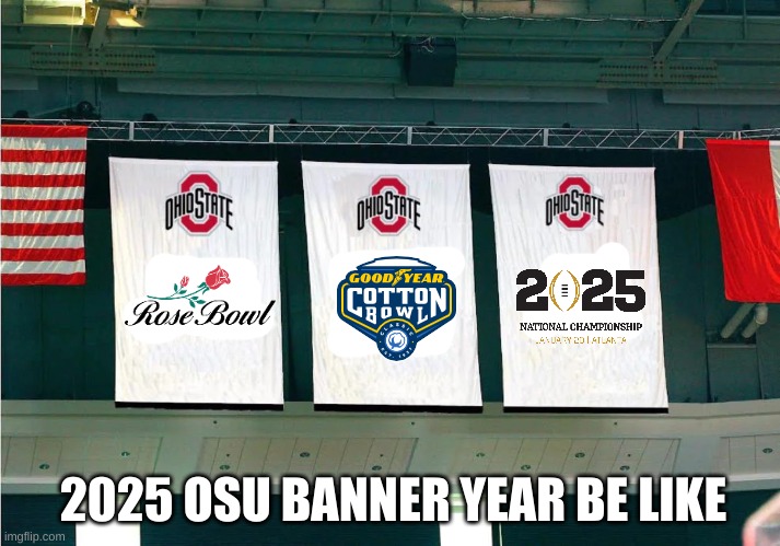 Ohio State banner meme | 2025 OSU BANNER YEAR BE LIKE | image tagged in memes,ohio state buckeyes,college,college football,football,sports | made w/ Imgflip meme maker