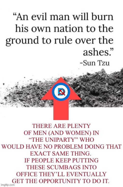 If given the chance they would… | image tagged in political meme,sun tzu,uniparty,rule over ashes,destruction | made w/ Imgflip meme maker
