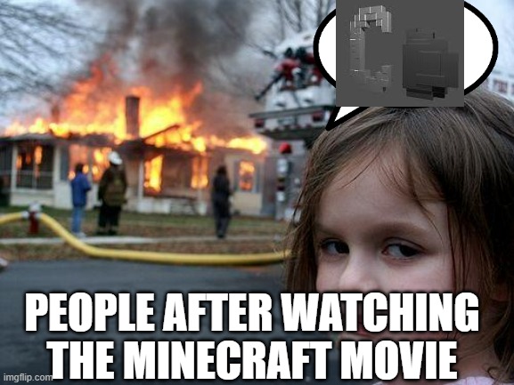 Disaster Girl | PEOPLE AFTER WATCHING THE MINECRAFT MOVIE | image tagged in memes,disaster girl | made w/ Imgflip meme maker
