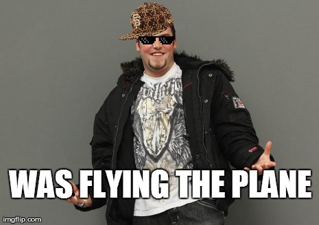 WAS FLYING THE PLANE | image tagged in scumbag steve again | made w/ Imgflip meme maker