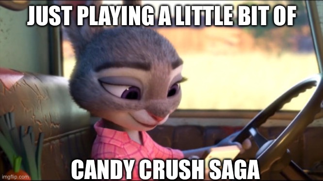 Judy playing phone games meme | JUST PLAYING A LITTLE BIT OF; CANDY CRUSH SAGA | image tagged in judy hopps phone | made w/ Imgflip meme maker