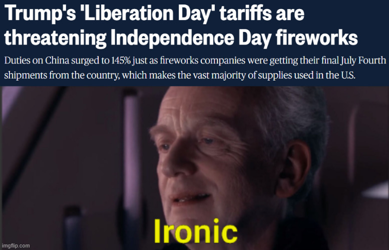 Tariffs killing fireworks | image tagged in palpatine ironic text,donald trump,tariffs,independence day | made w/ Imgflip meme maker