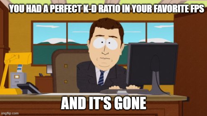Aaaaand Its Gone Meme | YOU HAD A PERFECT K-D RATIO IN YOUR FAVORITE FPS; AND IT'S GONE | image tagged in memes,aaaaand its gone | made w/ Imgflip meme maker