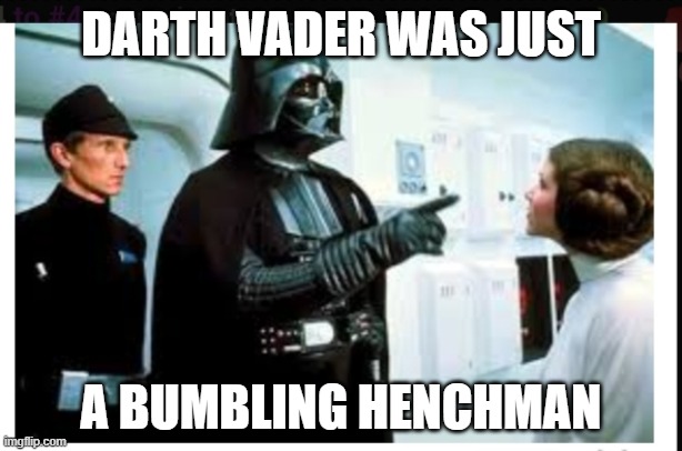 Vader was a henchman | DARTH VADER WAS JUST; A BUMBLING HENCHMAN | image tagged in you are part of the rebel alliance a traitor | made w/ Imgflip meme maker