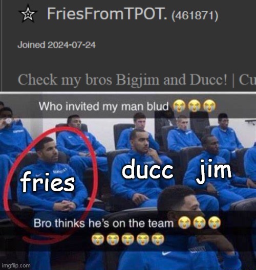 fries; jim; ducc | image tagged in bro thinks he's on the team | made w/ Imgflip meme maker