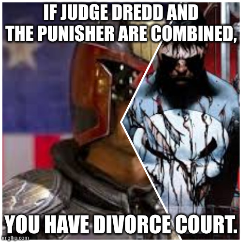 judge dredd & the punisher | IF JUDGE DREDD AND THE PUNISHER ARE COMBINED, YOU HAVE DIVORCE COURT. | image tagged in divorce | made w/ Imgflip meme maker