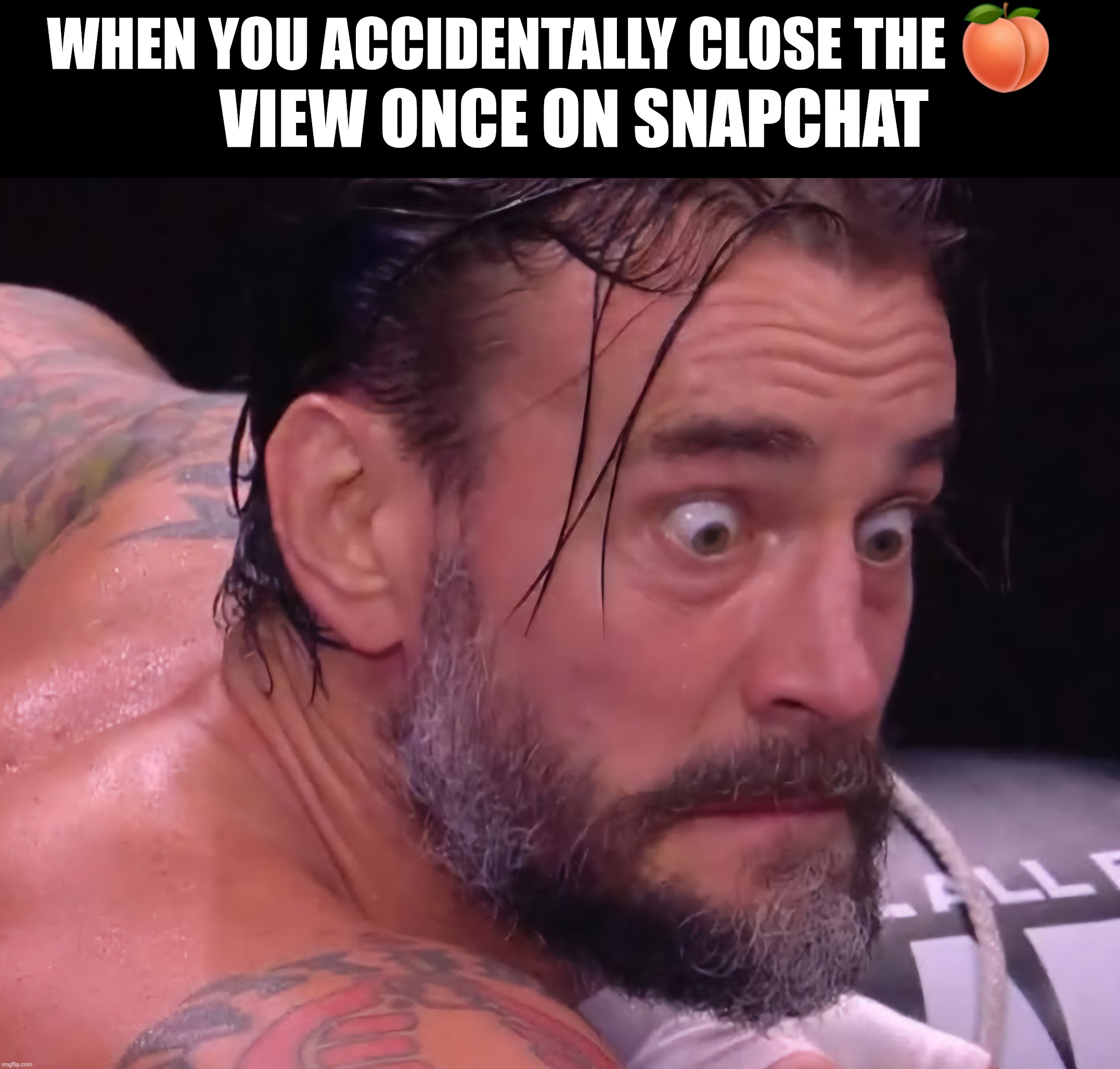 Snapchat fail | WHEN YOU ACCIDENTALLY CLOSE THE; VIEW ONCE ON SNAPCHAT | image tagged in cm punk | made w/ Imgflip meme maker
