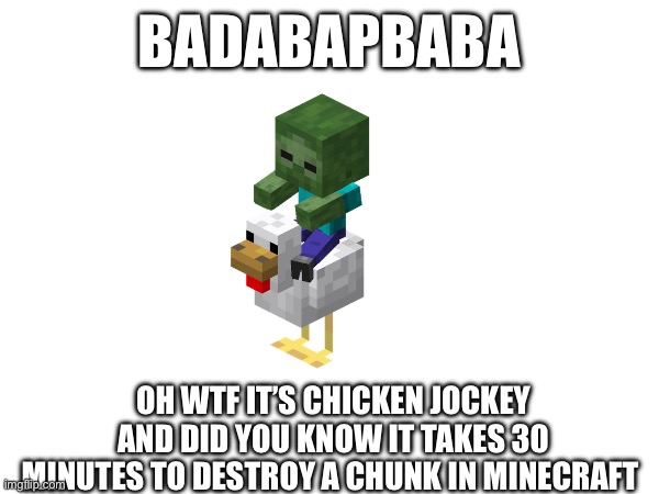 BADABAPBABA; OH WTF IT’S CHICKEN JOCKEY AND DID YOU KNOW IT TAKES 30 MINUTES TO DESTROY A CHUNK IN MINECRAFT | made w/ Imgflip meme maker