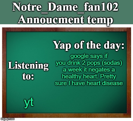 satire | google says if you drink 2 pops (sodas) a week it negates a healthy heart. Pretty sure I have heart disease; yt | image tagged in notre_dame_fan102's announcement temp | made w/ Imgflip meme maker