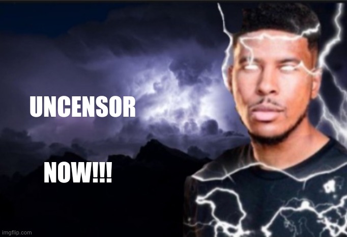 K wodr blank | UNCENSOR NOW!!! | image tagged in k wodr blank | made w/ Imgflip meme maker