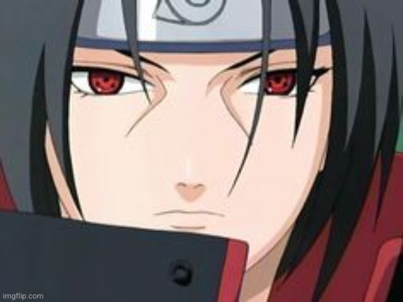 Itachi Uchiha Meme | image tagged in itachi uchiha meme | made w/ Imgflip meme maker