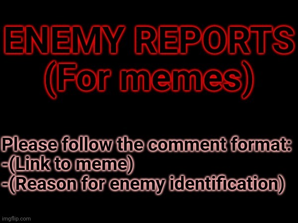 ~~Enemy Meme Reports~~ | image tagged in memes | made w/ Imgflip meme maker