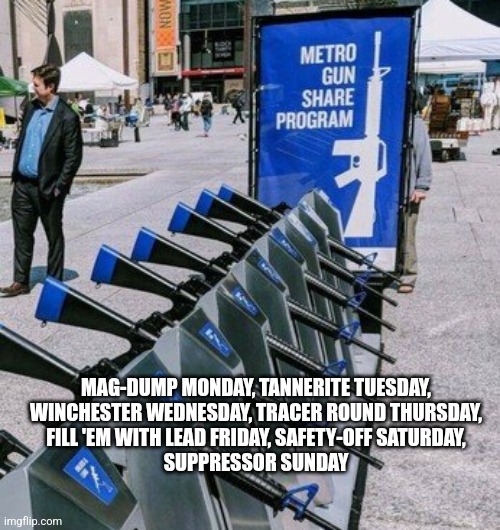 How 2A Are You? | MAG-DUMP MONDAY, TANNERITE TUESDAY,
WINCHESTER WEDNESDAY, TRACER ROUND THURSDAY,
FILL 'EM WITH LEAD FRIDAY, SAFETY-OFF SATURDAY,
SUPPRESSOR SUNDAY | image tagged in how 2a are you | made w/ Imgflip meme maker