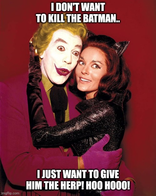 Wooo hoo! | I DON'T WANT TO KILL THE BATMAN.. I JUST WANT TO GIVE HIM THE HERP! HOO HOOO! | image tagged in herpes,the joker,akward,batman | made w/ Imgflip meme maker