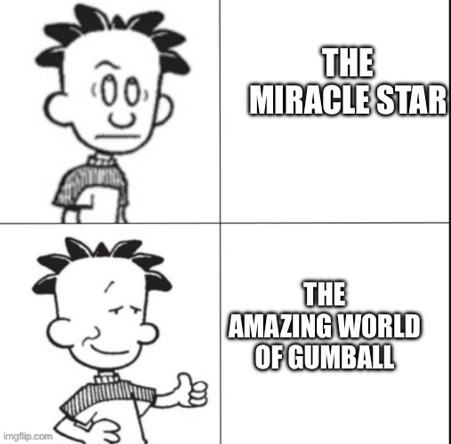 Big Nate | THE MIRACLE STAR; THE AMAZING WORLD OF GUMBALL | image tagged in big nate | made w/ Imgflip meme maker