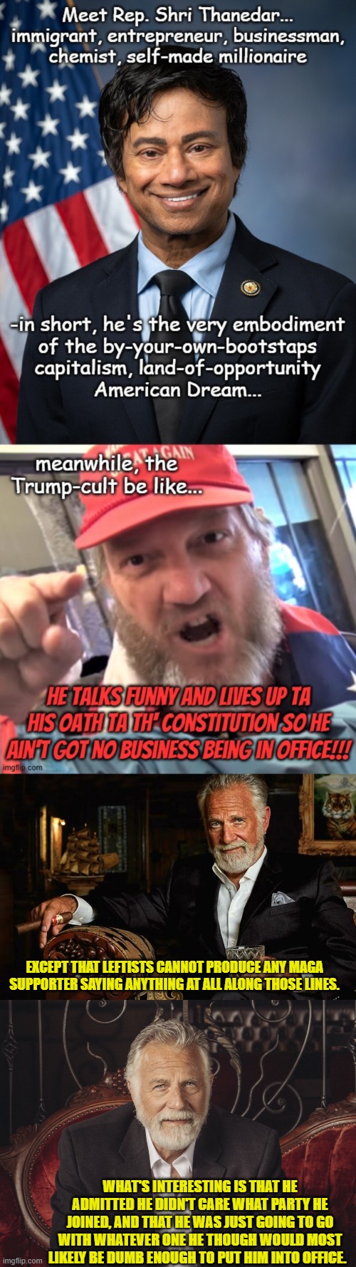What leftist propagandists WON'T tell you. | EXCEPT THAT LEFTISTS CANNOT PRODUCE ANY MAGA SUPPORTER SAYING ANYTHING AT ALL ALONG THOSE LINES. WHAT'S INTERESTING IS THAT HE ADMITTED HE DIDN'T CARE WHAT PARTY HE JOINED, AND THAT HE WAS JUST GOING TO GO WITH WHATEVER ONE HE THOUGH WOULD MOST LIKELY BE DUMB ENOUGH TO PUT HIM INTO OFFICE. | image tagged in yep | made w/ Imgflip meme maker