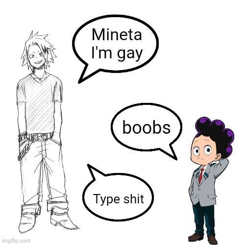 Not a huge Mineta fan anymore but I thought of this and thought it was funny :3 | Mineta I'm gay; boobs; Type shit | made w/ Imgflip meme maker