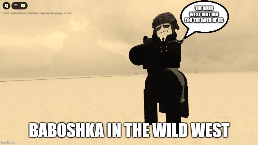 Hes on an adventure... | THE WILD WEST AINT BIG FOR THE BOTH OF US; BABOSHKA IN THE WILD WEST | image tagged in roblox,meme,funny,wildwest,lol | made w/ Imgflip meme maker