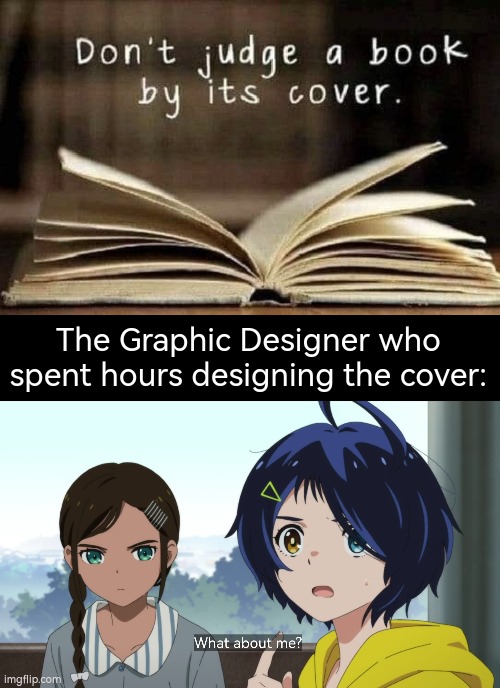 Poor Graphic designer. Years of designing cover training wasted. | The Graphic Designer who spent hours designing the cover: | image tagged in graphic designer,cover,book | made w/ Imgflip meme maker