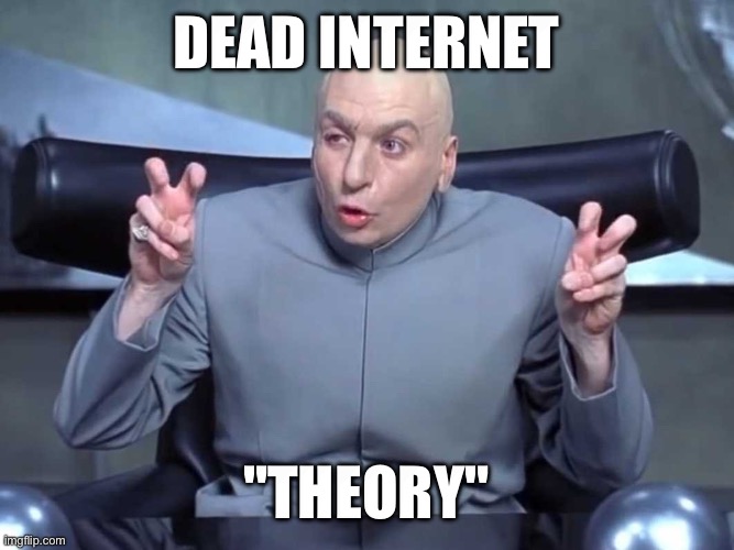 it's literally reality | DEAD INTERNET; "THEORY" | image tagged in dr evil air quotes,dead internet theory,memes | made w/ Imgflip meme maker