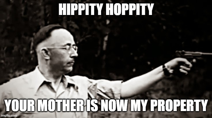 read the title. good boy! | HIPPITY HOPPITY; YOUR MOTHER IS NOW MY PROPERTY | image tagged in himmler | made w/ Imgflip meme maker