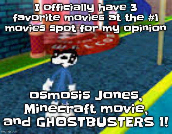 Erm what the sigma | I officially have 3 favorite movies at the #1 movies spot for my opinion; osmosis Jones, Minecraft movie, and GHOSTBUSTERS 1! | image tagged in erm what the sigma | made w/ Imgflip meme maker