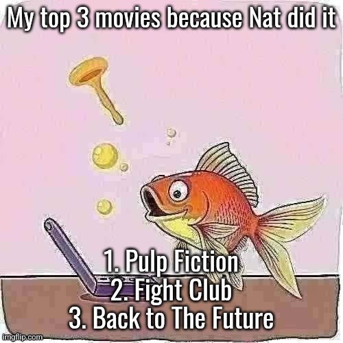 Goldfish cheering at flip phone | My top 3 movies because Nat did it; 1. Pulp Fiction
2. Fight Club
3. Back to The Future | image tagged in goldfish cheering at flip phone | made w/ Imgflip meme maker
