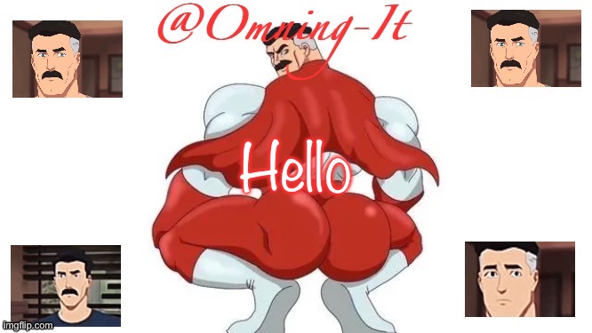I’m back and cheeked out | Hello | image tagged in omning-it announcment temp | made w/ Imgflip meme maker