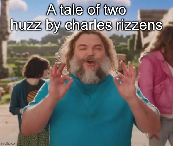 they love crushin a loaf | A tale of two huzz by charles rizzens | image tagged in they love crushin a loaf | made w/ Imgflip meme maker